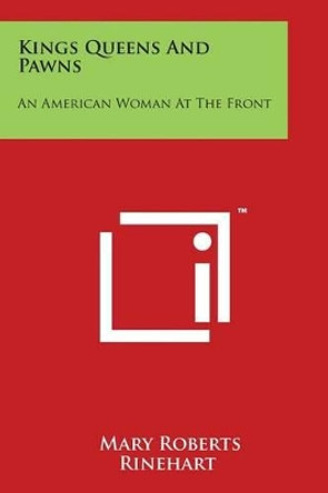 Kings Queens And Pawns: An American Woman At The Front by Mary Roberts Rinehart 9781498053679