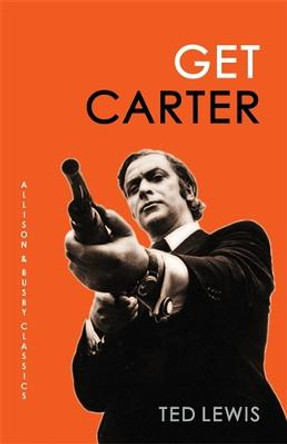 Get Carter: The arresting novel which inspired the iconic movie by Ted Lewis