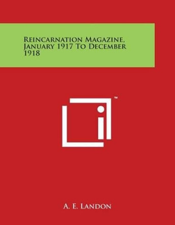 Reincarnation Magazine, January 1917 To December 1918 by A E Landon 9781498062725