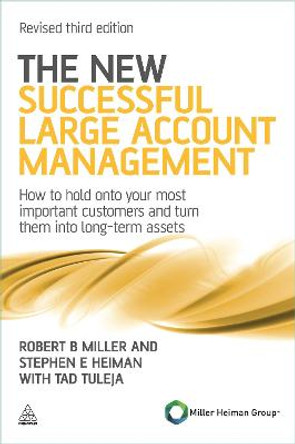 The New Successful Large Account Management: How to Hold onto Your Most Important Customers and Turn Them into Long Term Assets by Robert B. Miller