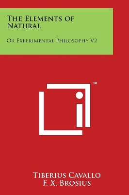 The Elements Of Natural: Or Experimental Philosophy V2 by Tiberius Cavallo 9781498086257