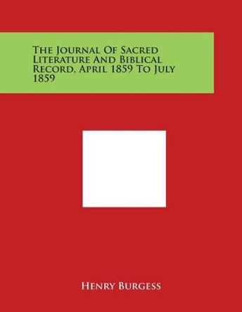 The Journal Of Sacred Literature And Biblical Record, April 1859 To July 1859 by Henry Burgess 9781498090414