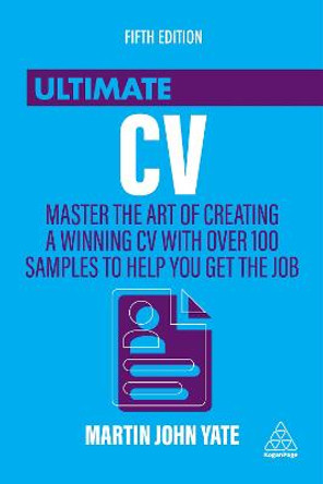 Ultimate CV: Master the Art of Creating a Winning CV with Over 100 Samples to Help You Get the Job by Martin John Yate