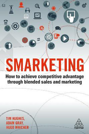 Smarketing: How to Achieve Competitive Advantage through Blended Sales and Marketing by Tim Hughes