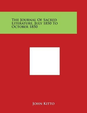 The Journal Of Sacred Literature, July 1850 To October 1850 by John Kitto 9781498108683