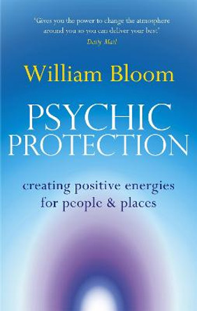 Psychic Protection: Creating positive energies for people and places by William Bloom