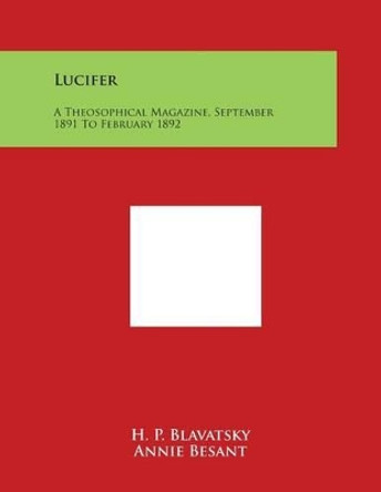 Lucifer: A Theosophical Magazine, September 1891 to February 1892 by H P Blavatsky 9781498109819