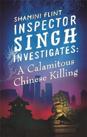 Inspector Singh Investigates: A Calamitous Chinese Killing: Number 6 in series by Shamini Flint