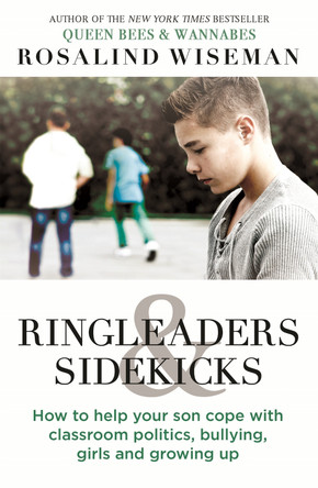 Ringleaders and Sidekicks: How to Help Your Son Cope with Classroom Politics, Bullying, Girls and Growing Up Rosalind Wiseman 9780749958251