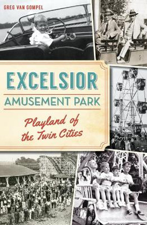 Excelsior Amusement Park: Playland of the Twin Cities by Greg Van Gompel 9781467137935