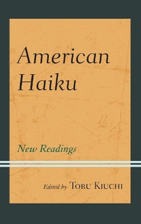 American Haiku: New Readings by Toru Kiuchi 9781498527170