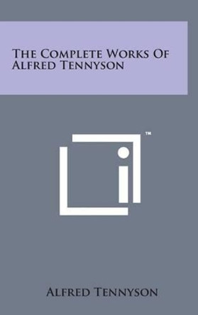 The Complete Works of Alfred Tennyson by Lord Alfred Tennyson 9781498161671