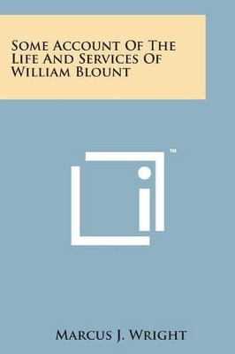 Some Account of the Life and Services of William Blount by Marcus J Wright 9781498183710