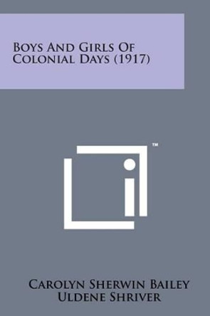 Boys and Girls of Colonial Days (1917) by Carolyn Sherwin Bailey 9781498184847