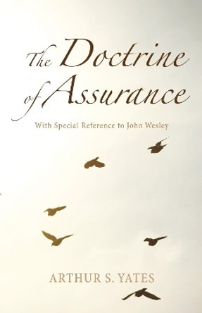 The Doctrine of Assurance: With Special Reference to John Wesley by Arthur S Yates 9781498205047 The Doctrine of Assurance: With Special Reference to John Wesley by Arthur S Yates 9781498205047