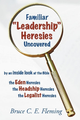 Familiar Leadership Heresies Uncovered by Bruce C E Fleming 9781498247337