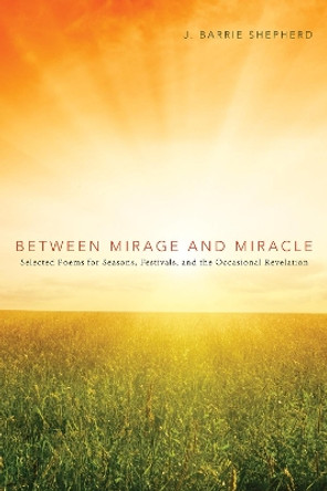 Between Mirage and Miracle by J Barrie Shepherd 9781498260961