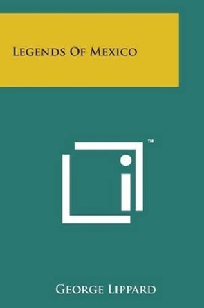 Legends of Mexico by Professor George Lippard 9781498182362