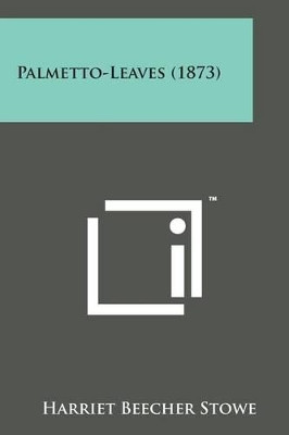 Palmetto-Leaves (1873) by Professor Harriet Beecher Stowe 9781498199278