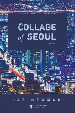 Collage of Seoul: Poems by Jae Newman 9781498207249