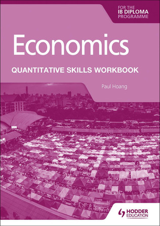 Economics for the IB Diploma: Quantitative Skills Workbook by Paul Hoang