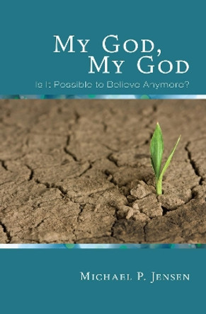 My God, My God by Michael P Jensen 9781498215961