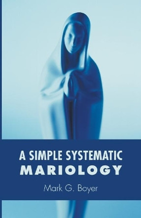 A Simple Systematic Mariology by Mark G Boyer 9781498223454