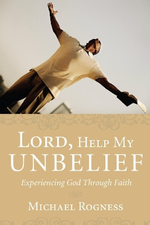 Lord, Help My Unbelief by Michael Rogness 9781498251884