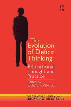 The Evolution of Deficit Thinking: Educational Thought and Practice by Richard R. Valencia