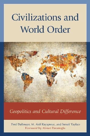 Civilizations and World Order: Geopolitics and Cultural Difference by Fred Dallmayr 9781498501545