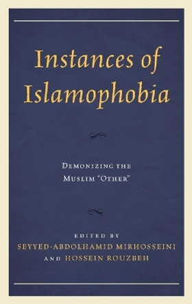 Instances of Islamophobia: Demonizing the Muslim &quot;Other&quot; by Seyyed-Abdolhamid Mirhosseini 9781498517584