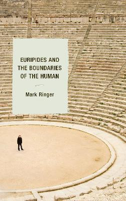 Euripides and the Boundaries of the Human by Mark Ringer 9781498518451