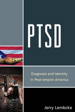 PTSD: Diagnosis and Identity in Post-empire America by Jerry Lembcke 9781498520898