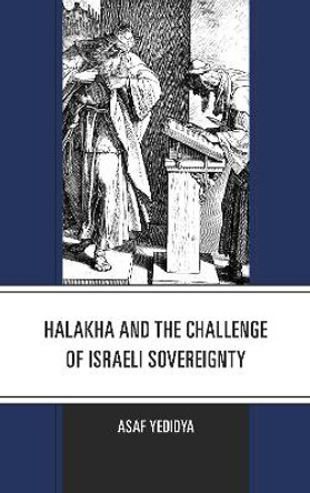 Halakha and the Challenge of Israeli Sovereignty by Asaf Yedidya 9781498534970