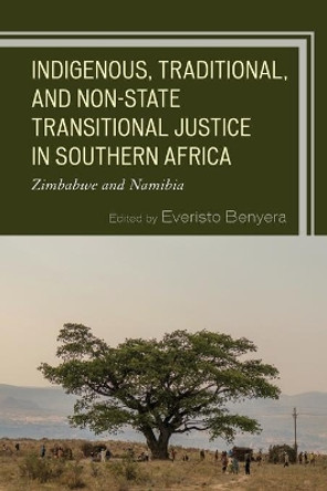 Indigenous, Traditional, and Non-State Transitional Justice in Southern Africa: Zimbabwe and Namibia by Everisto Benyera 9781498592840