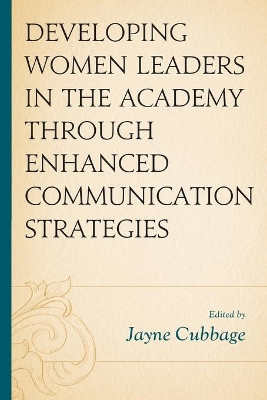 Developing Women Leaders in the Academy through Enhanced Communication Strategies by Jayne Cubbage 9781498595339
