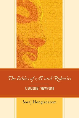 The Ethics of AI and Robotics: A Buddhist Viewpoint by Soraj Hongladarom 9781498597319