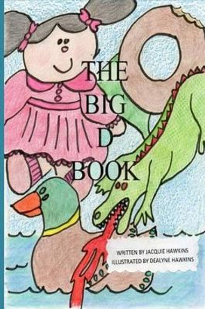 The Big D Book: Part of The Big ABC Book Series with words that start with the letter D or have d in them. by Dealyne Dawn Hawkins 9781499156928