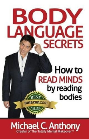 Body Language Secrets: How to Read Minds by Reading Bodies by Michael C Anthony 9781499159554