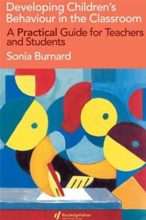 Developing Children's Behaviour in the Classroom: A Practical Guide For Teachers And Students by Sonia Burnard