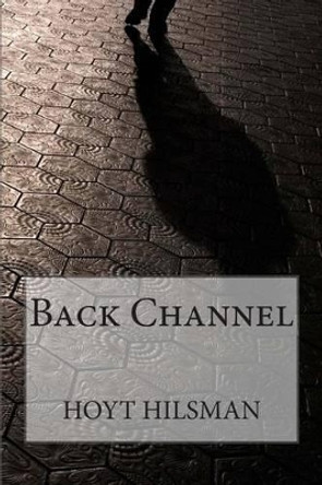 Back Channel by Hoyt Hilsman 9781499174151