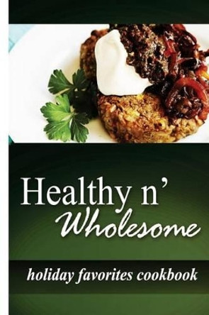 Healthy n' Wholesome - Holiday Favorites Cookbook: Awesome healthy cookbook for beginners by Healthy N Wholesome 9781499180107