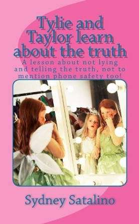 Tylie and Taylor learn about the truth: A lesson about not lying by Sydney Satalino 9781499191004