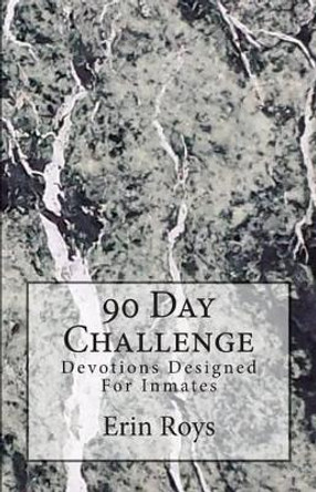 90 Day Challenge: Devotions Designed For Inmates by Erin Roys 9781499207163