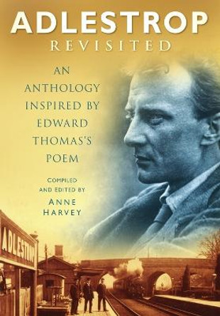 Adlestrop Revisited: An Anthology Inspired by Edward Thomas's Poem by Anne Harvey