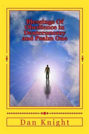 Blessings Of Obedience in Deuteronomy and Psalm One: God is Blessing you today tomorrow and forever by Dan Edward Knight Sr 9781499217438