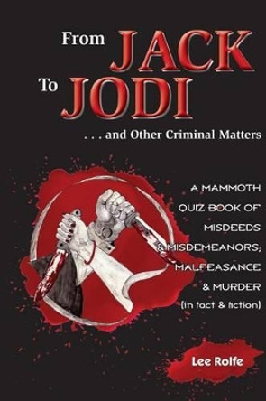 From Jack to Jodi: ... and Other Criminal Matters by Lee Rolfe 9781499218473