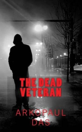 The Dead Veteran: #A detective smith novel by Arkopaul Das 9781499230635