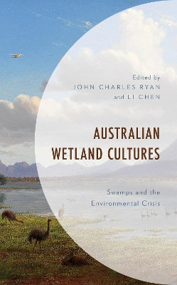 Australian Wetland Cultures: Swamps and the Environmental Crisis by John Charles Ryan 9781498599948