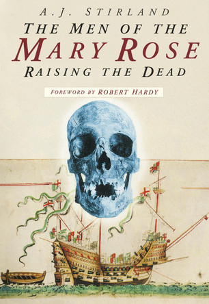 The Men of the Mary Rose: Raising the Dead by A. J. Stirland